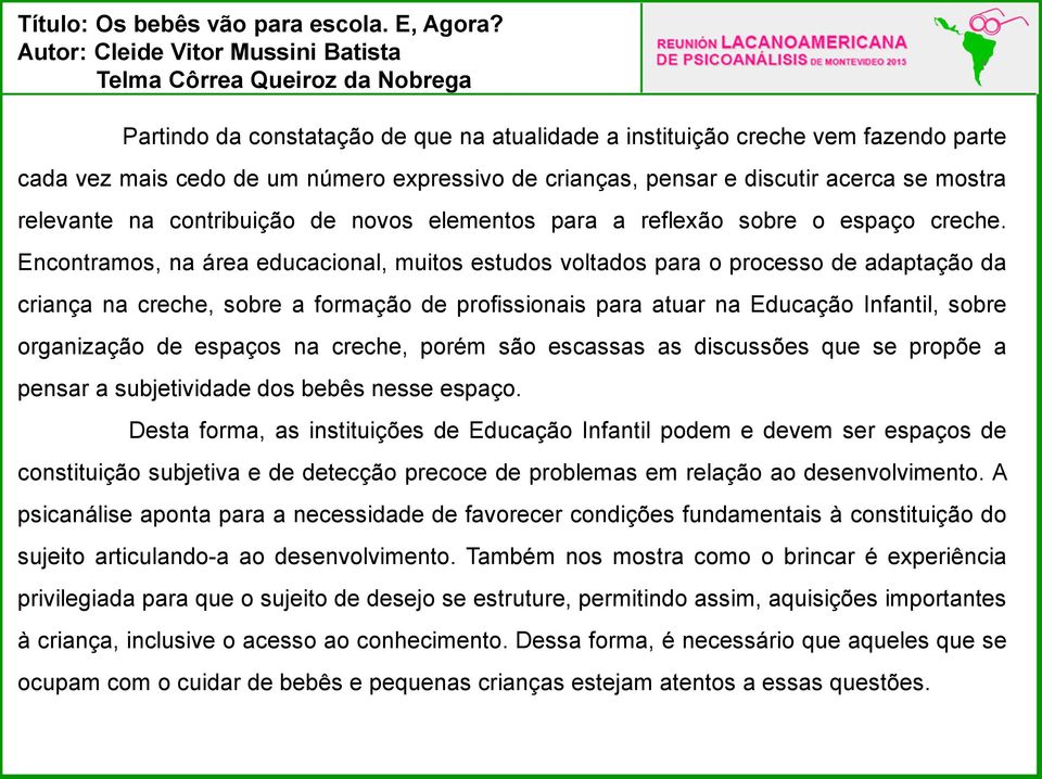 Encontramos, na área educacional, muitos estudos voltados para o processo de adaptação da criança na creche, sobre a formação de profissionais para atuar na Educação Infantil, sobre organização de