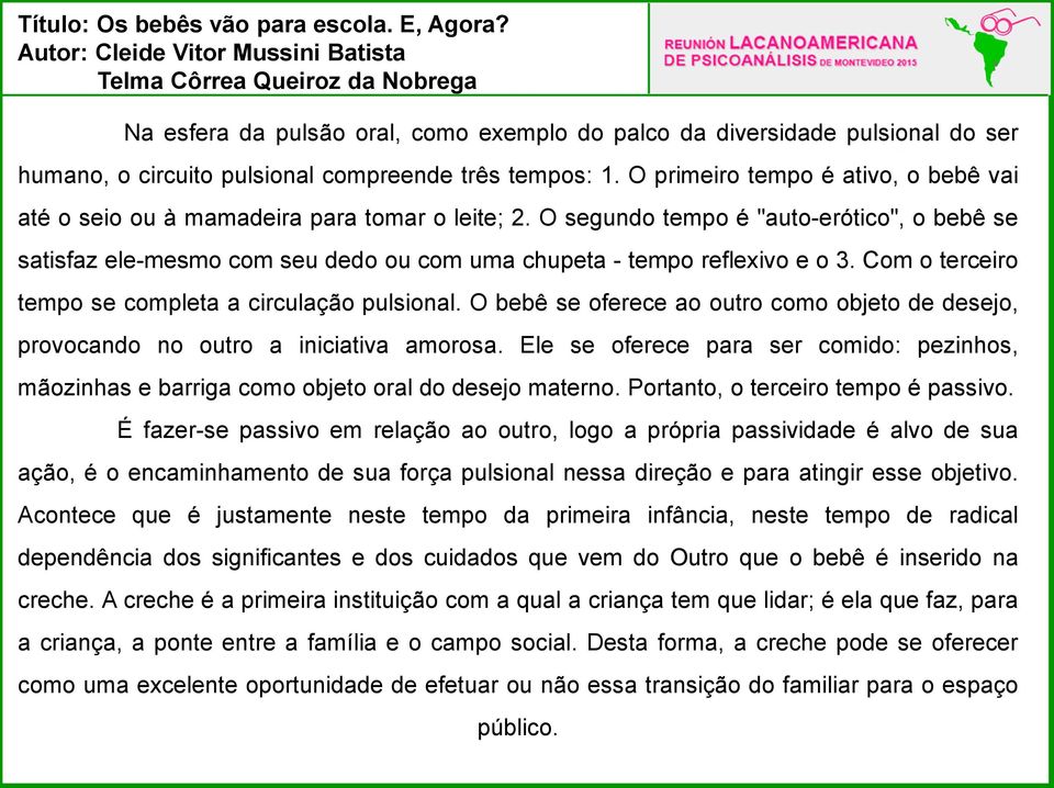 O segundo tempo é "auto-erótico", o bebê se satisfaz ele-mesmo com seu dedo ou com uma chupeta - tempo reflexivo e o 3. Com o terceiro tempo se completa a circulação pulsional.