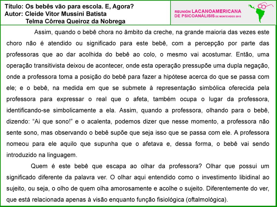 Então, uma operação transitivista deixou de acontecer, onde esta operação pressupõe uma dupla negação, onde a professora toma a posição do bebê para fazer a hipótese acerca do que se passa com ele; e