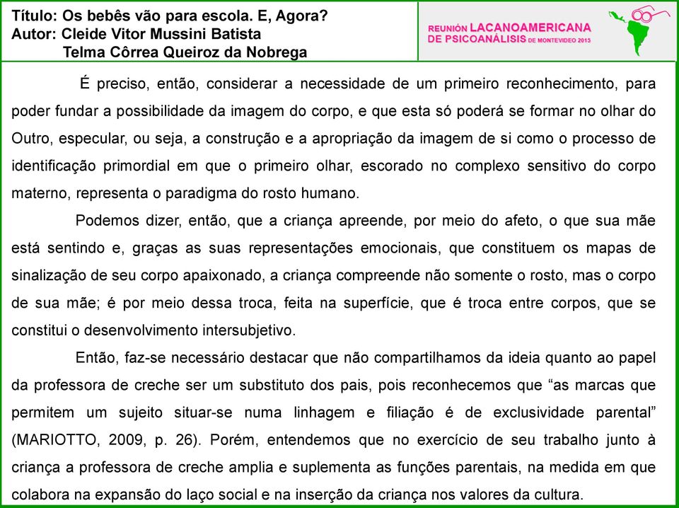 Podemos dizer, então, que a criança apreende, por meio do afeto, o que sua mãe está sentindo e, graças as suas representações emocionais, que constituem os mapas de sinalização de seu corpo