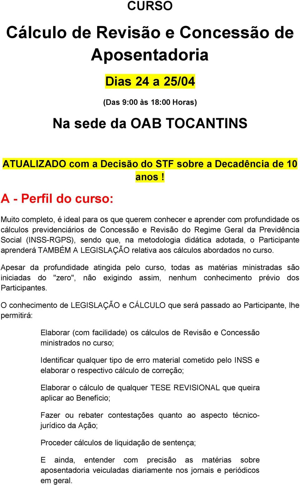 (INSS-RGPS), sendo que, na metodologia didática adotada, o Participante aprenderá TAMBÉM A LEGISLAÇÃO relativa aos cálculos abordados no curso.