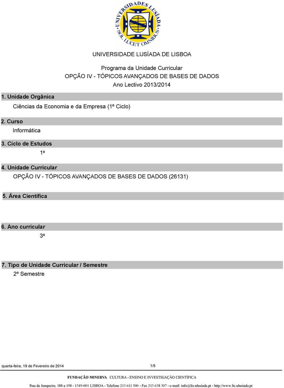 Ciclo de Estudos 1º 4. Unidade Curricular OPÇÃO IV TÓPICOS AVANÇADOS DE BASES DE DADOS (26131) 5.