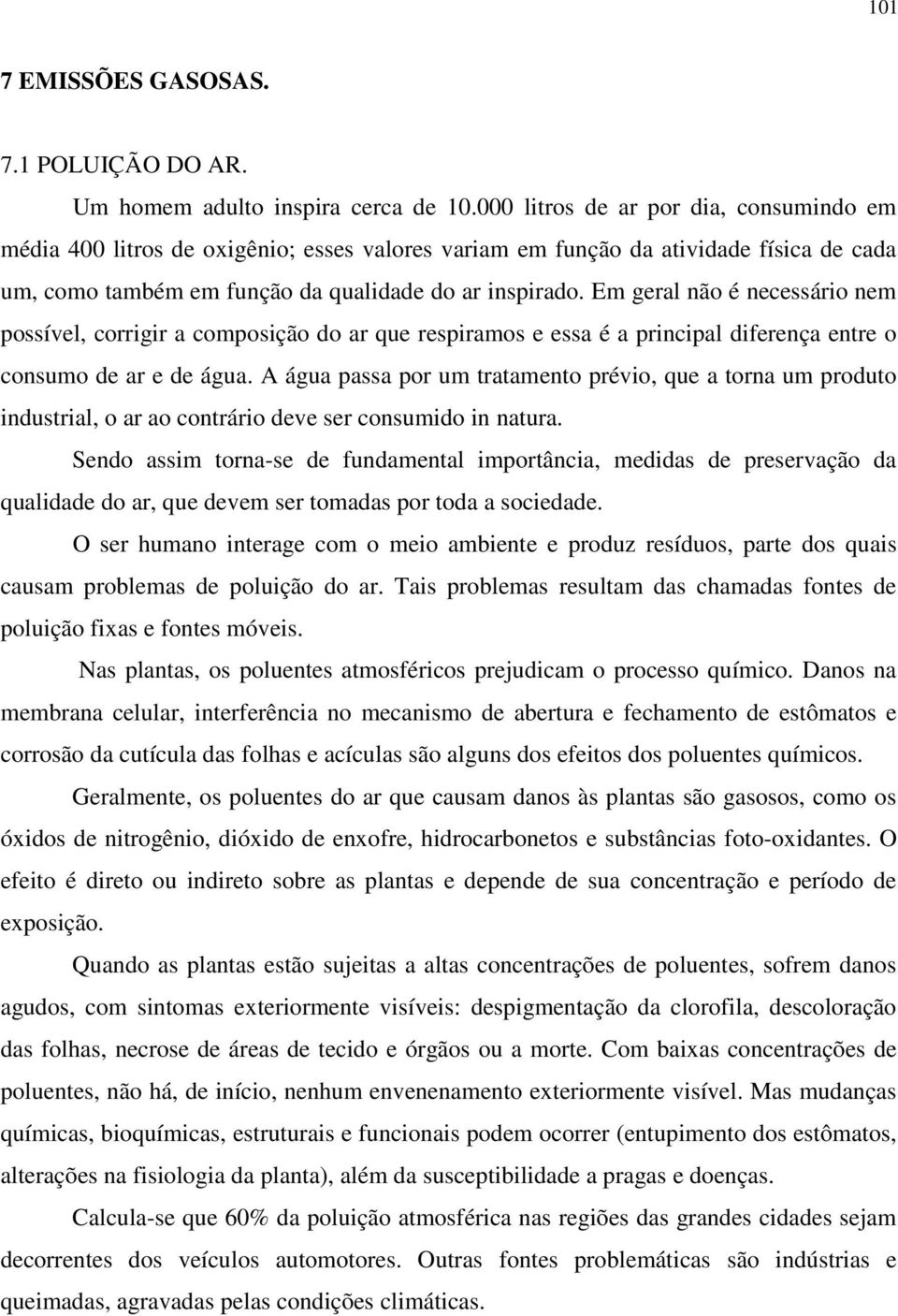 Em geral não é necessário nem possível, corrigir a composição do ar que respiramos e essa é a principal diferença entre o consumo de ar e de água.