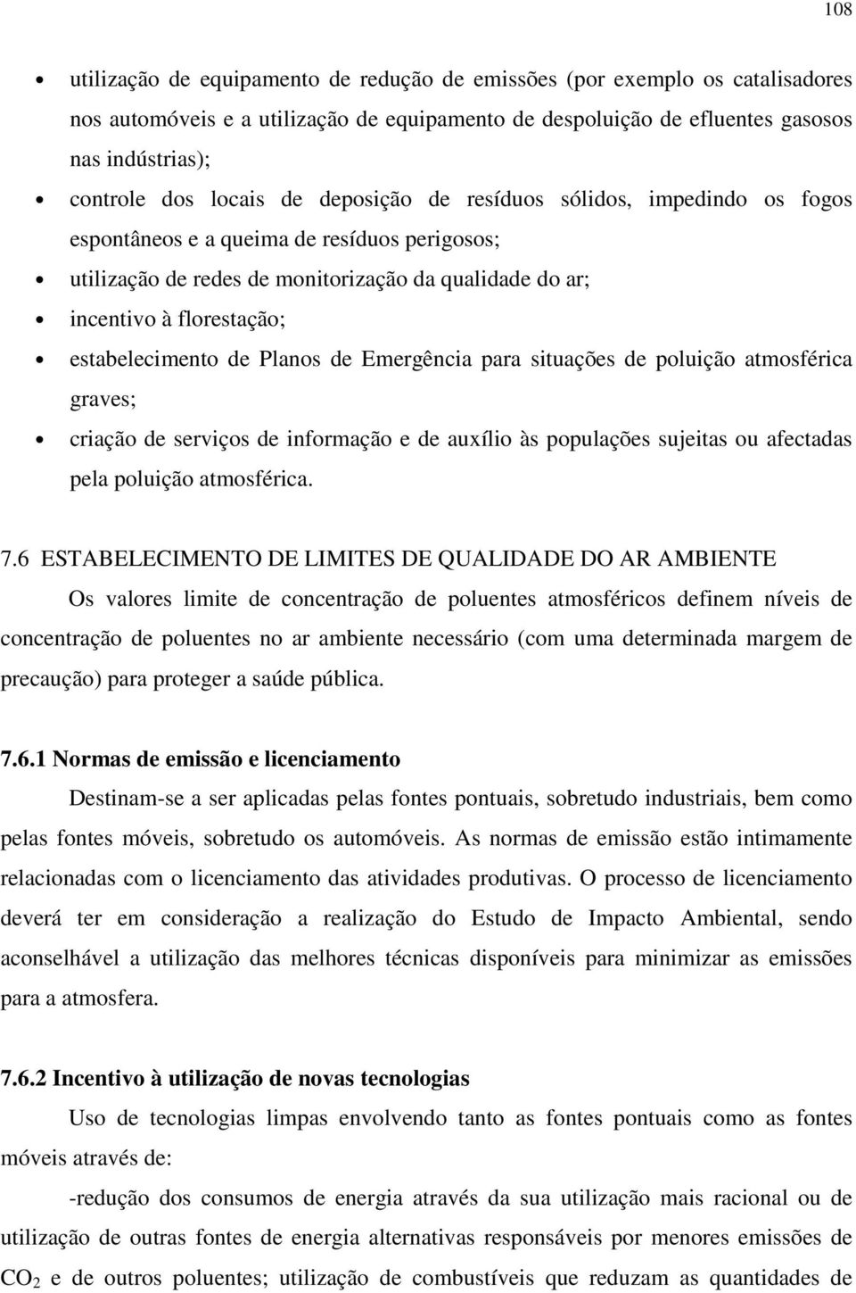 estabelecimento de Planos de Emergência para situações de poluição atmosférica graves; criação de serviços de informação e de auxílio às populações sujeitas ou afectadas pela poluição atmosférica. 7.