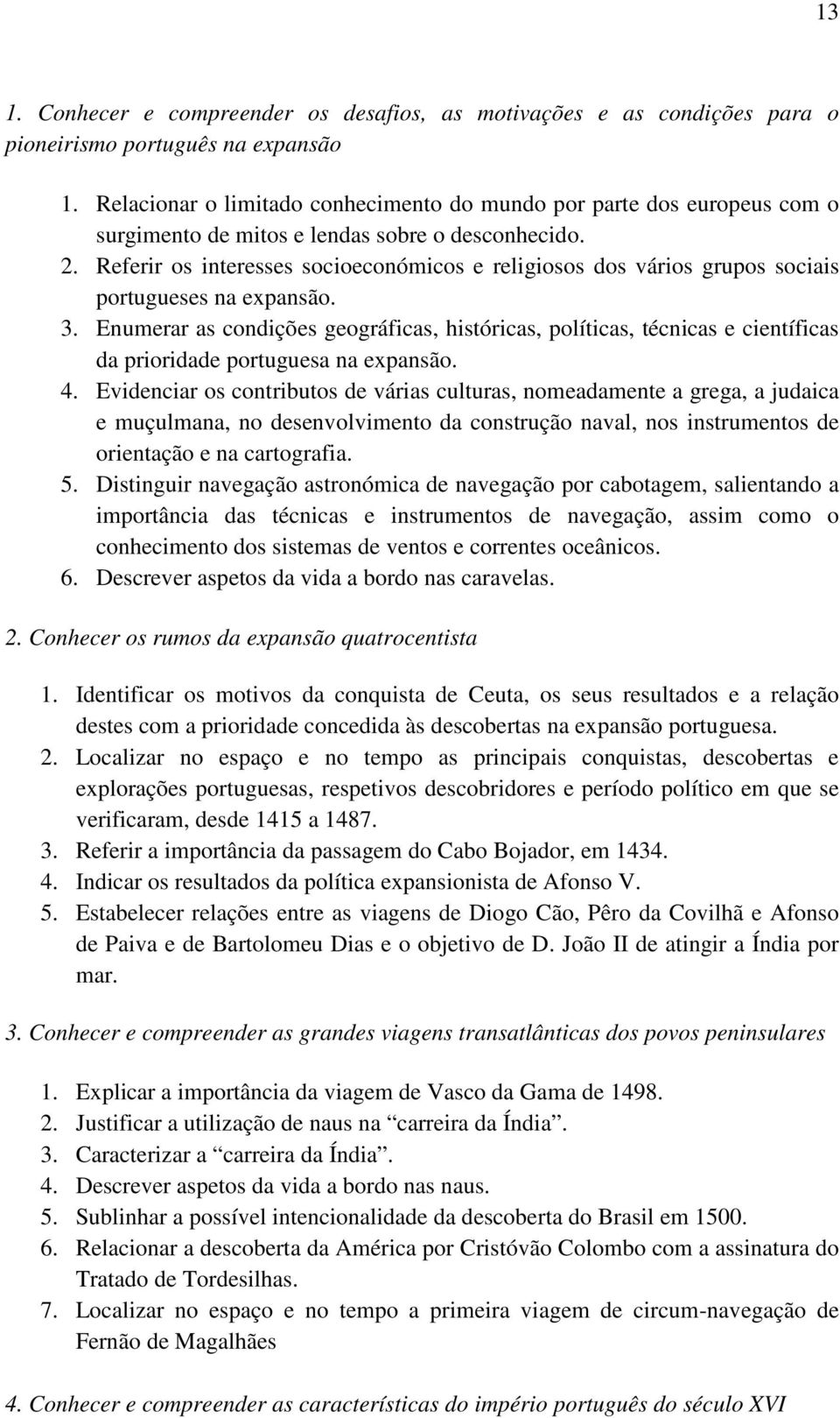 Referir os interesses socioeconómicos e religiosos dos vários grupos sociais portugueses na expansão. 3.