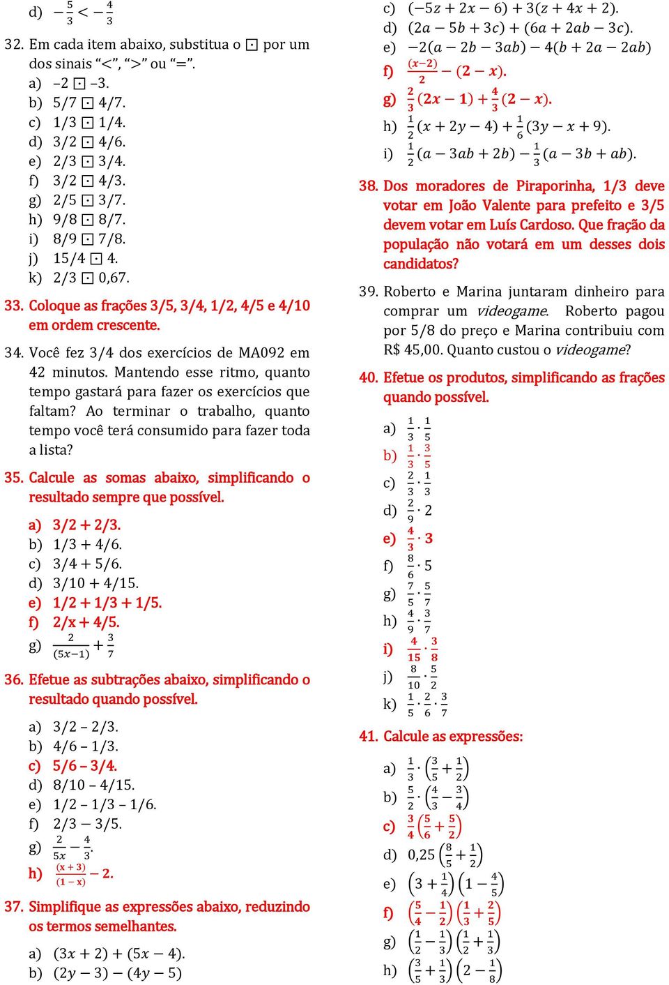 Ao terminar o trabalho, quanto tempo você terá consumido para fazer toda a lista? 35. Calcule as somas abaixo, simplificando o resultado sempre que possível. a) 3/ + /3. b) 1/3 + /6. c) 3/ + 5/6.