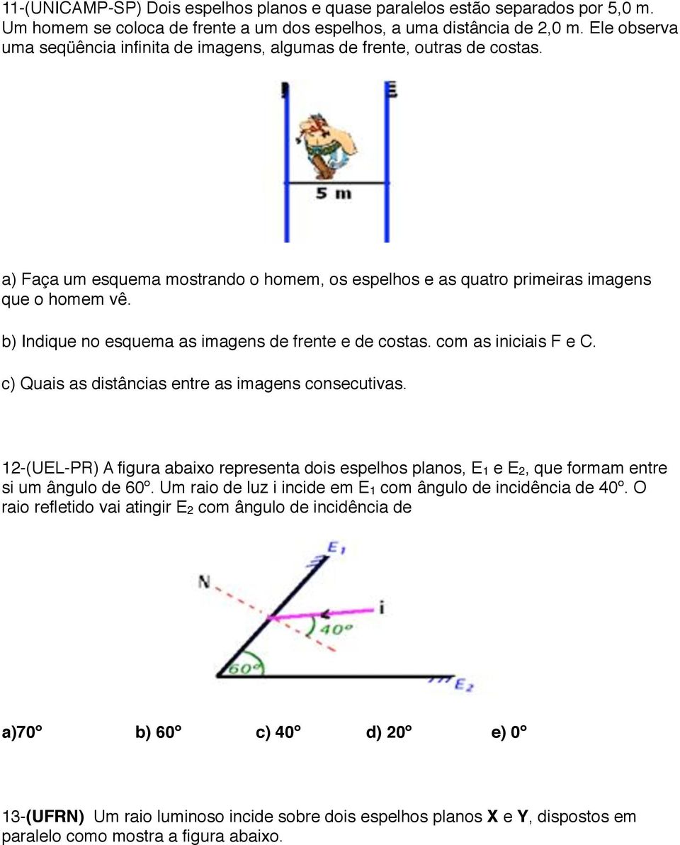 b) Indique no esquema as imagens de frente e de costas. com as iniciais F e C. c) Quais as distâncias entre as imagens consecutivas.