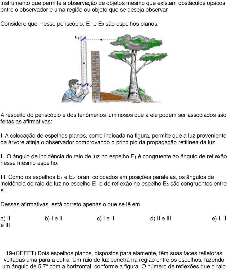 A colocação de espelhos planos, como indicada na figura, permite que a luz proveniente da árvore atinja o observador comprovando o princípio da propagação retilínea da luz. II.