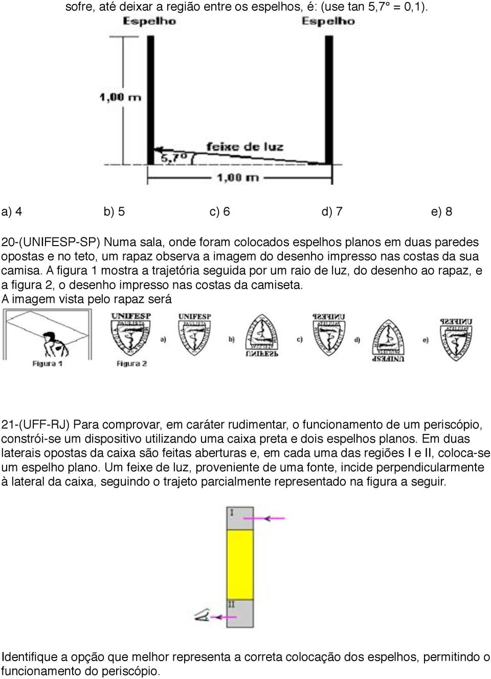 A figura 1 mostra a trajetória seguida por um raio de luz, do desenho ao rapaz, e a figura 2, o desenho impresso nas costas da camiseta.