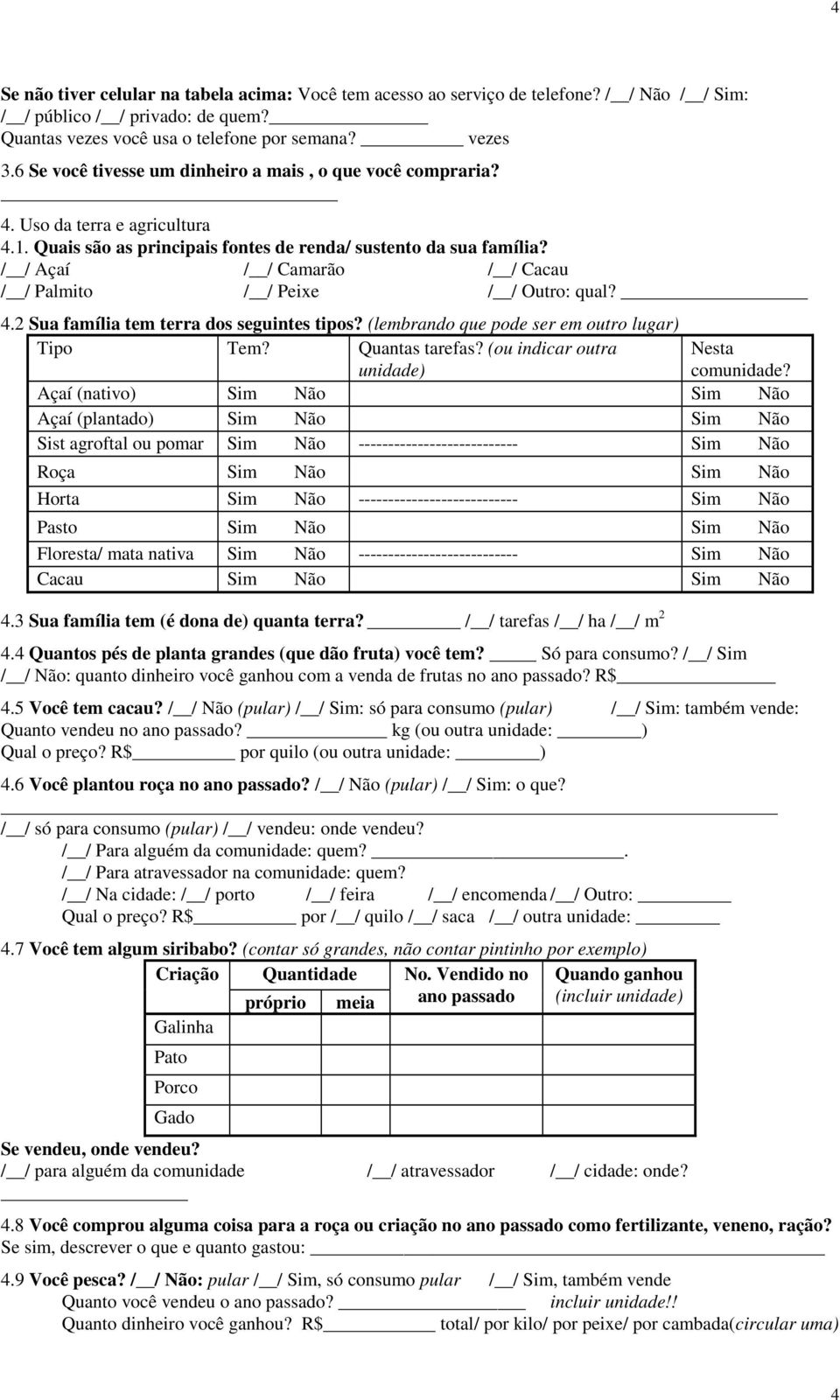 / / Açaí / / Palmito / / Camarão / / Peixe / / Cacau / / Outro: qual? 4.2 Sua família tem terra dos seguintes tipos? (lembrando que pode ser em outro lugar) Tipo Tem? Quantas tarefas?