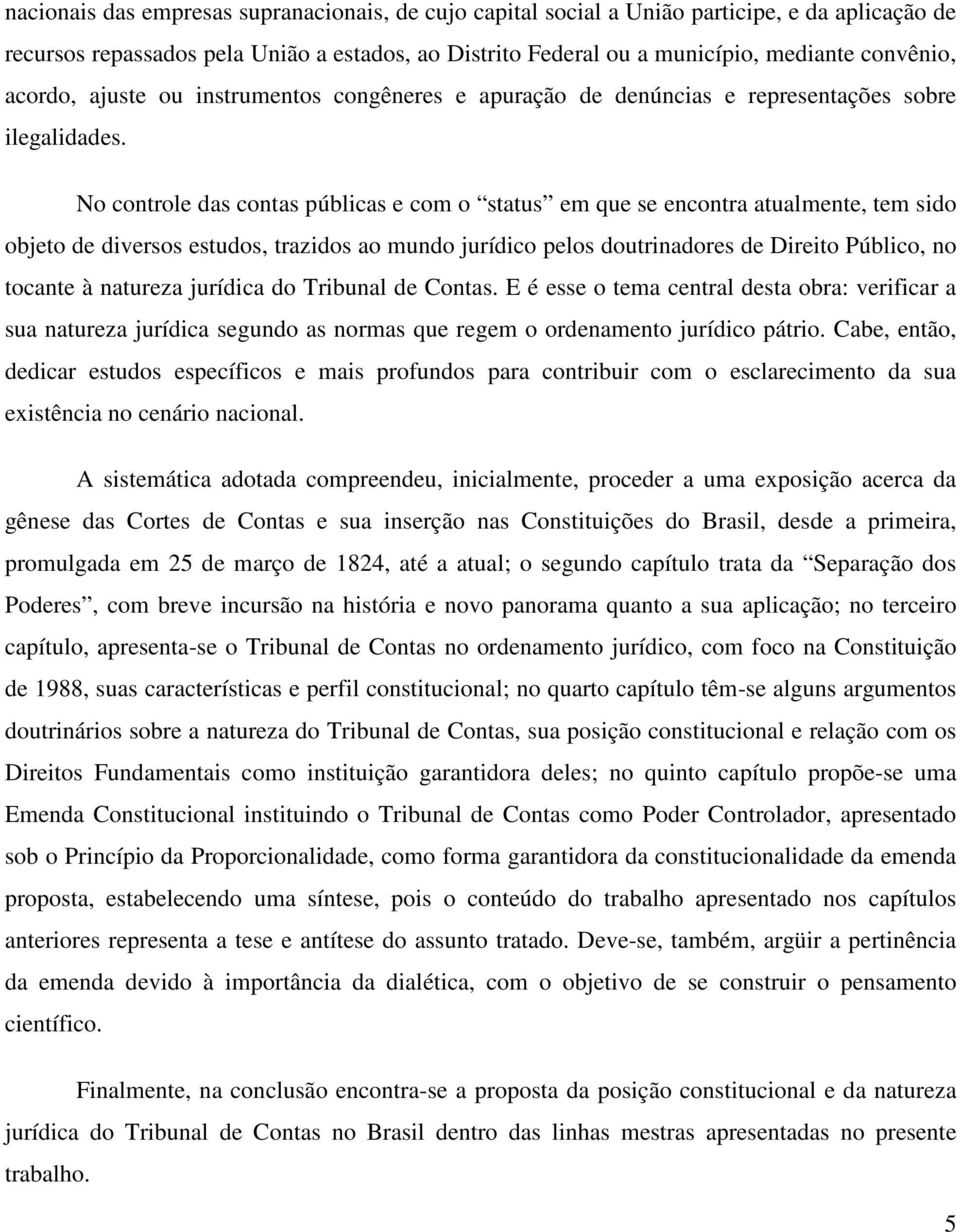 No controle das contas públicas e com o status em que se encontra atualmente, tem sido objeto de diversos estudos, trazidos ao mundo jurídico pelos doutrinadores de Direito Público, no tocante à