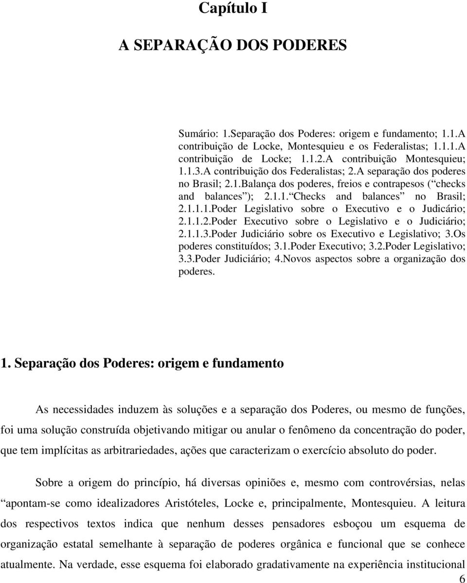 1.1.1.Poder Legislativo sobre o Executivo e o Judicário; 2.1.1.2.Poder Executivo sobre o Legislativo e o Judiciário; 2.1.1.3.Poder Judiciário sobre os Executivo e Legislativo; 3.