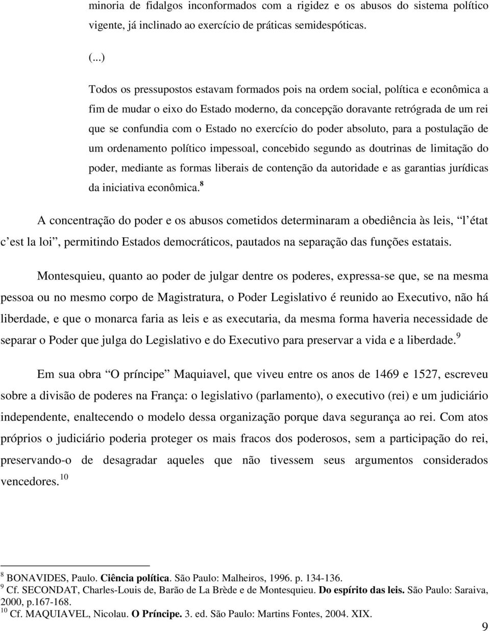 Estado no exercício do poder absoluto, para a postulação de um ordenamento político impessoal, concebido segundo as doutrinas de limitação do poder, mediante as formas liberais de contenção da