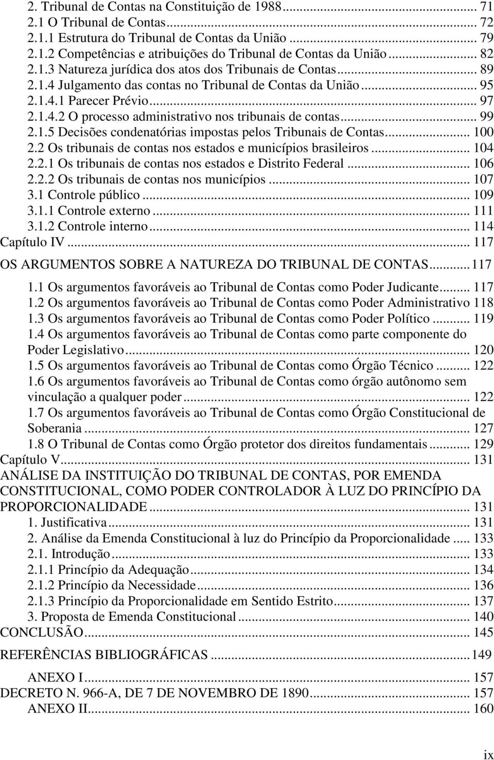 .. 99 2.1.5 Decisões condenatórias impostas pelos Tribunais de Contas... 100 2.2 Os tribunais de contas nos estados e municípios brasileiros... 104 2.2.1 Os tribunais de contas nos estados e Distrito Federal.