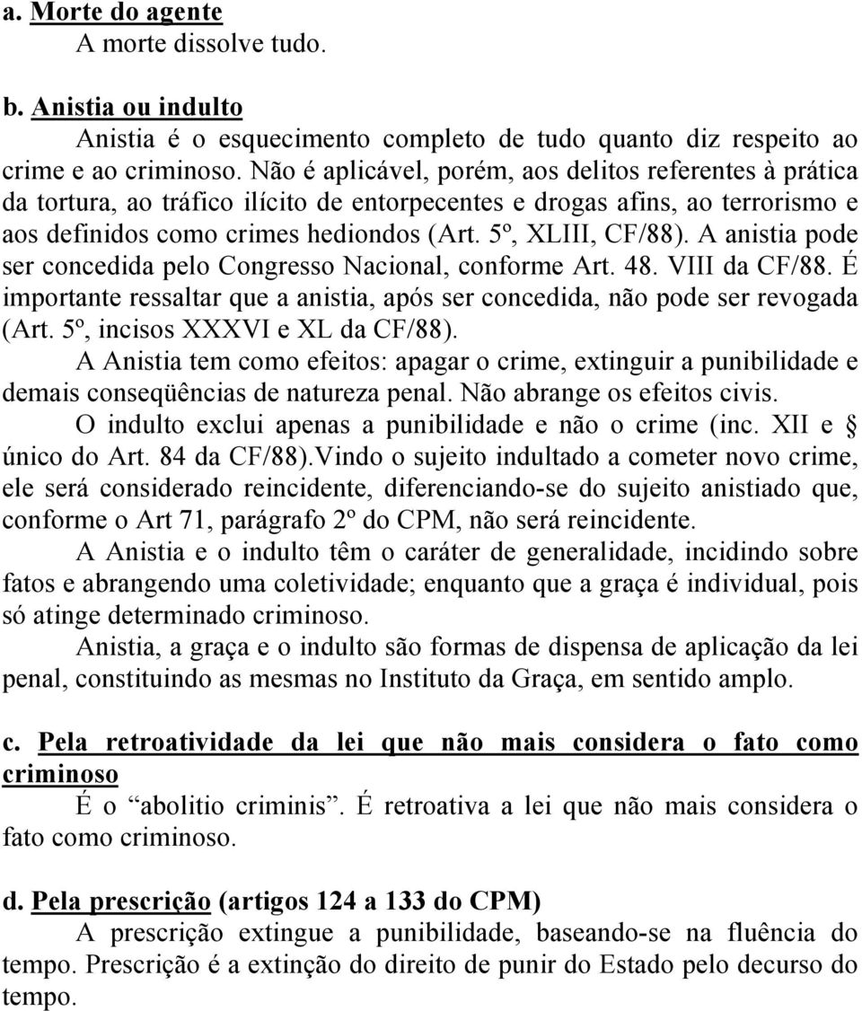 A anistia pode ser concedida pelo Congresso Nacional, conforme Art. 48. VIII da CF/88. É importante ressaltar que a anistia, após ser concedida, não pode ser revogada (Art.