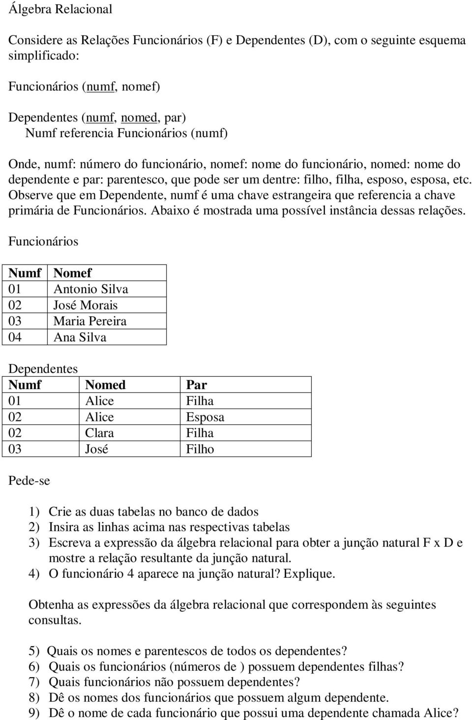 Observe que em Dependente, numf é uma chave estrangeira que referencia a chave primária de Funcionários. Abaixo é mostrada uma possível instância dessas relações.