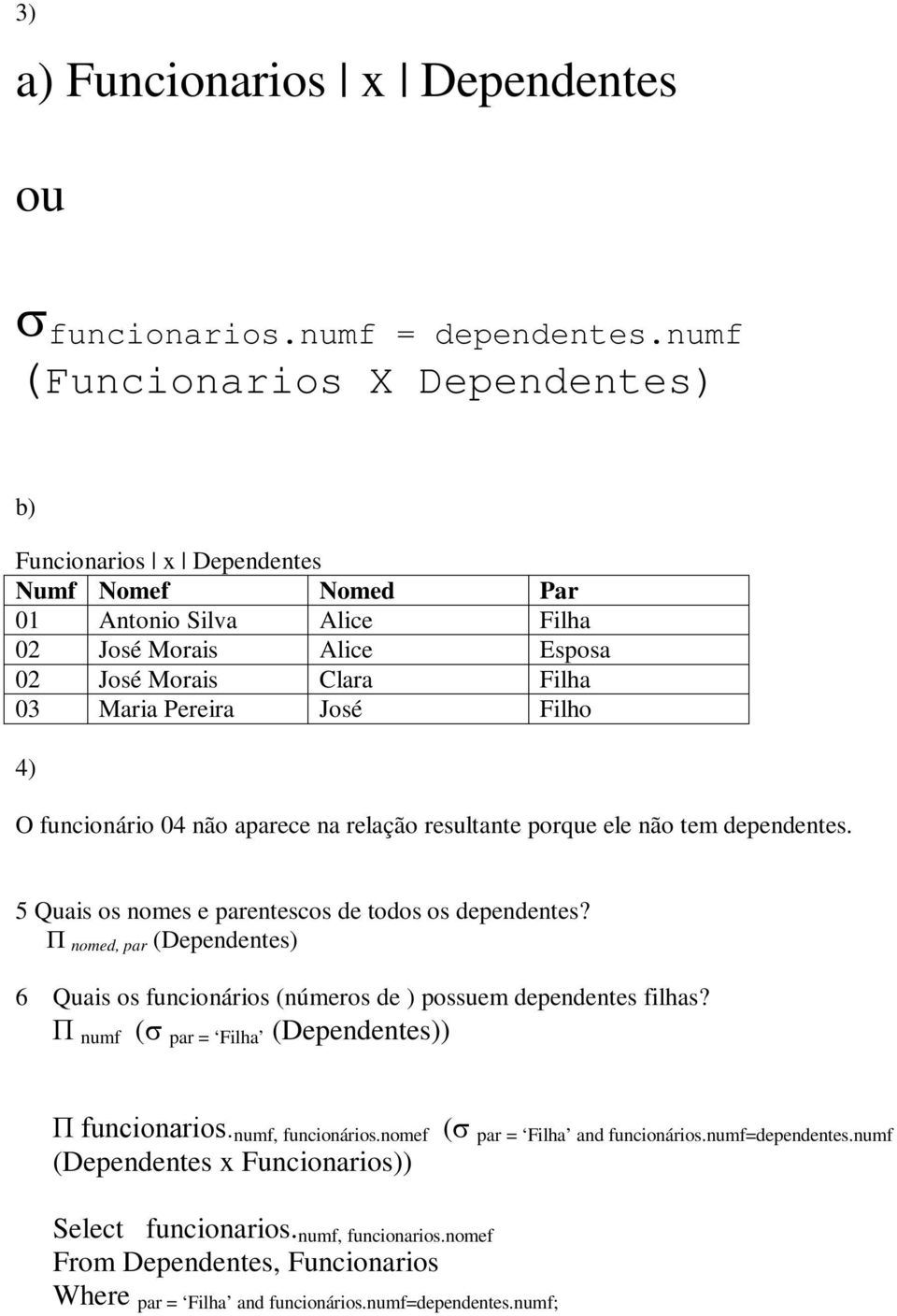 4) O funcionário 04 não aparece na relação resultante porque ele não tem dependentes. 5 Quais os nomes e parentescos de todos os dependentes?