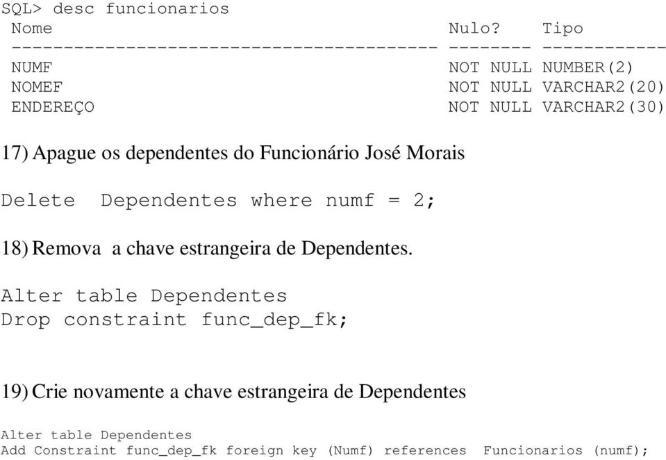 NULL VARCHAR2(30) 17) Apague os dependentes do Funcionário José Morais Delete Dependentes where numf = 2; 18) Remova a chave