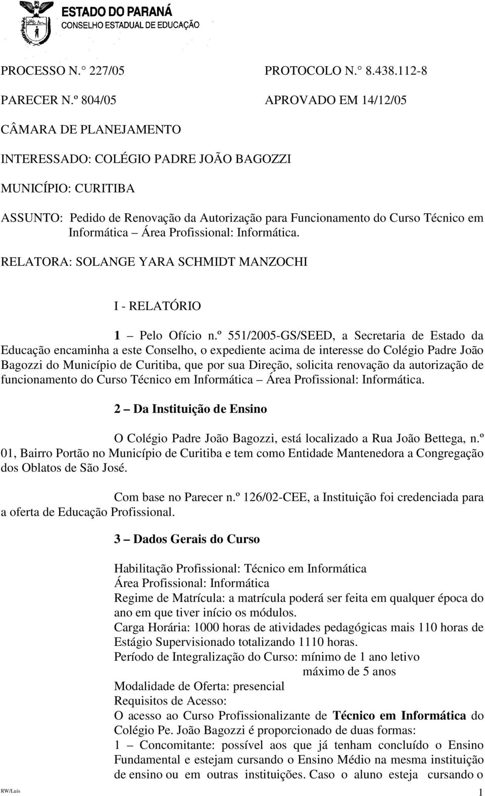 Informática Área Profissional: Informática. RELATORA: SOLANGE YARA SCHMIDT MANZOCHI I - RELATÓRIO 1 Pelo Ofício n.