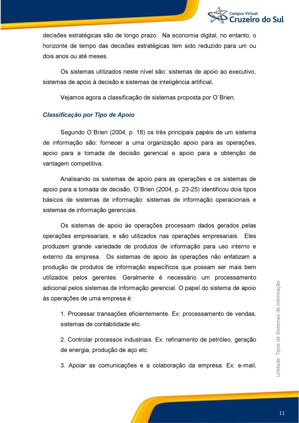 Vejamos agora a classificação de sistemas proposta por O Brien. Classificação por Tipo de Apoio Segundo O`Brien (2004, p.