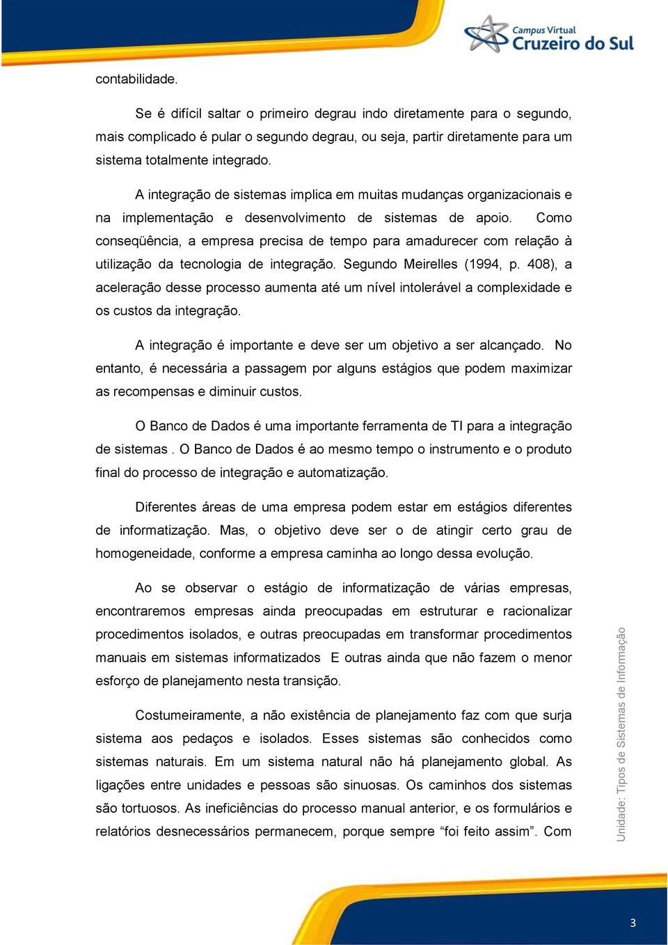 Como conseqüência, a empresa precisa de tempo para amadurecer com relação à utilização da tecnologia de integração. Segundo Meirelles (1994, p.