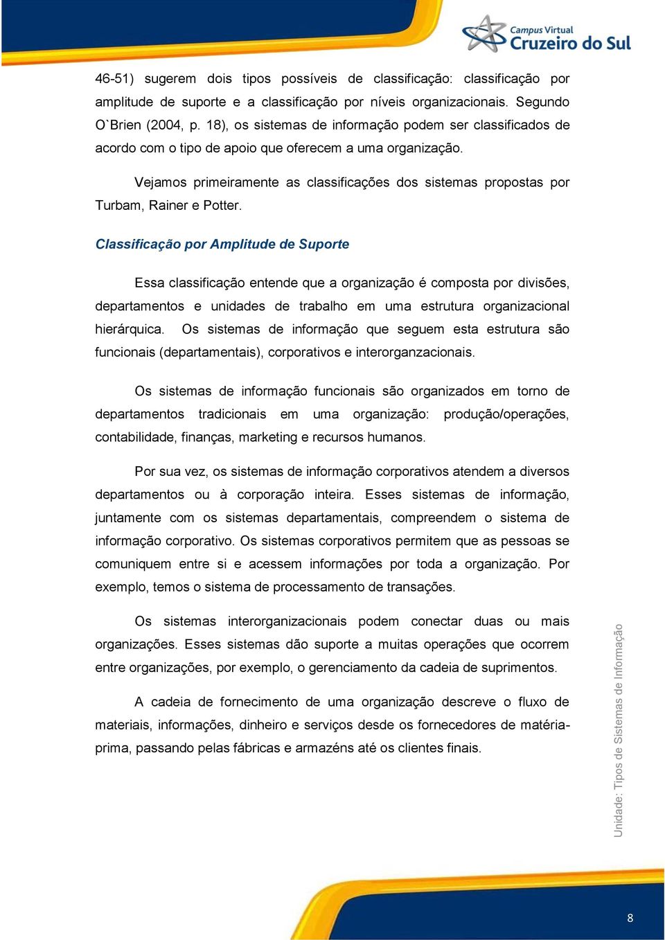 Vejamos primeiramente as classificações dos sistemas propostas por Turbam, Rainer e Potter.