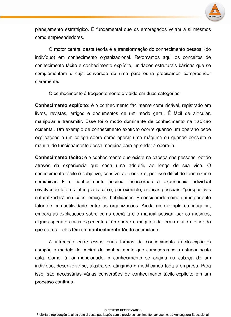 Retomamos aqui os conceitos de conhecimento tácito e conhecimento explícito, unidades estruturais básicas que se complementam e cuja conversão de uma para outra precisamos compreender claramente.