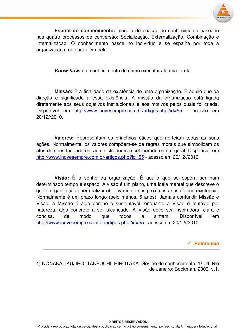 Missão: É a finalidade da existência de uma organização. É aquilo que dá direção e significado a essa existência.