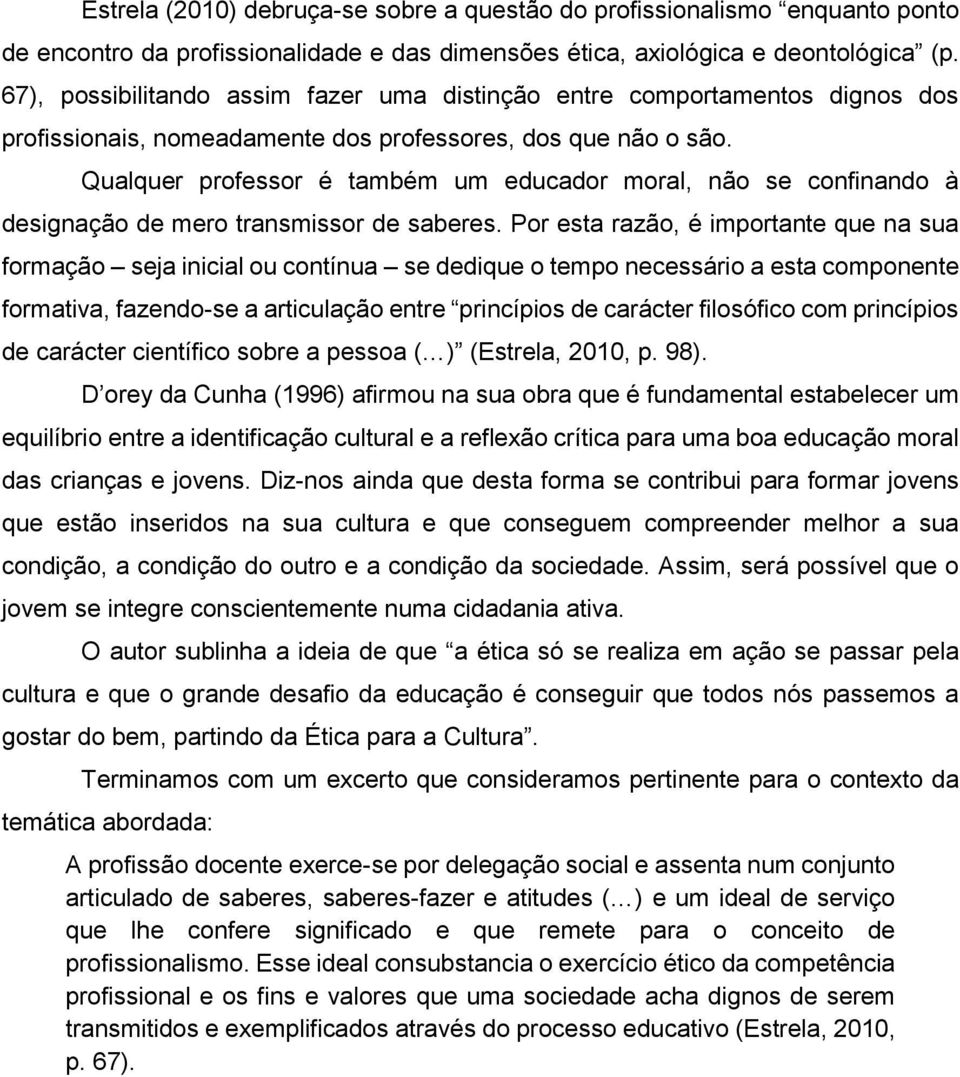 Qualquer professor é também um educador moral, não se confinando à designação de mero transmissor de saberes.