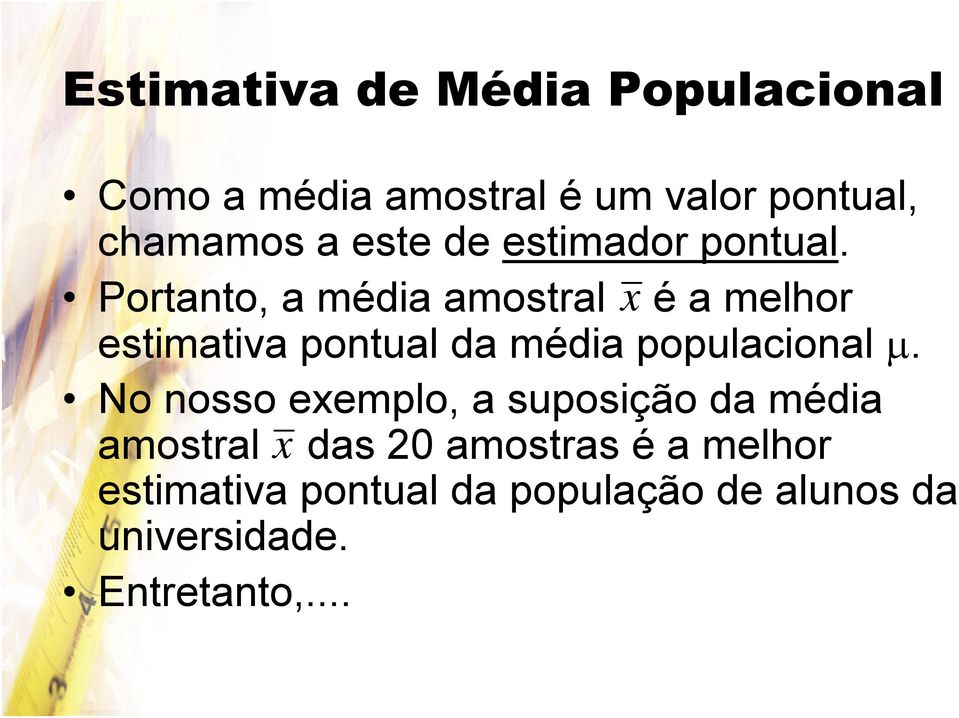 Portanto, a média amostral x é a melhor estimativa pontual da média populacional μ.