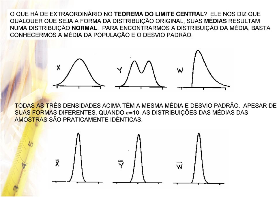 PARA ENCONTRARMOS A DISTRIBUIÇÃO DA MÉDIA, BASTA CONHECERMOS A MÉDIA DA POPULAÇÃO E O DESVIO PADRÃO.