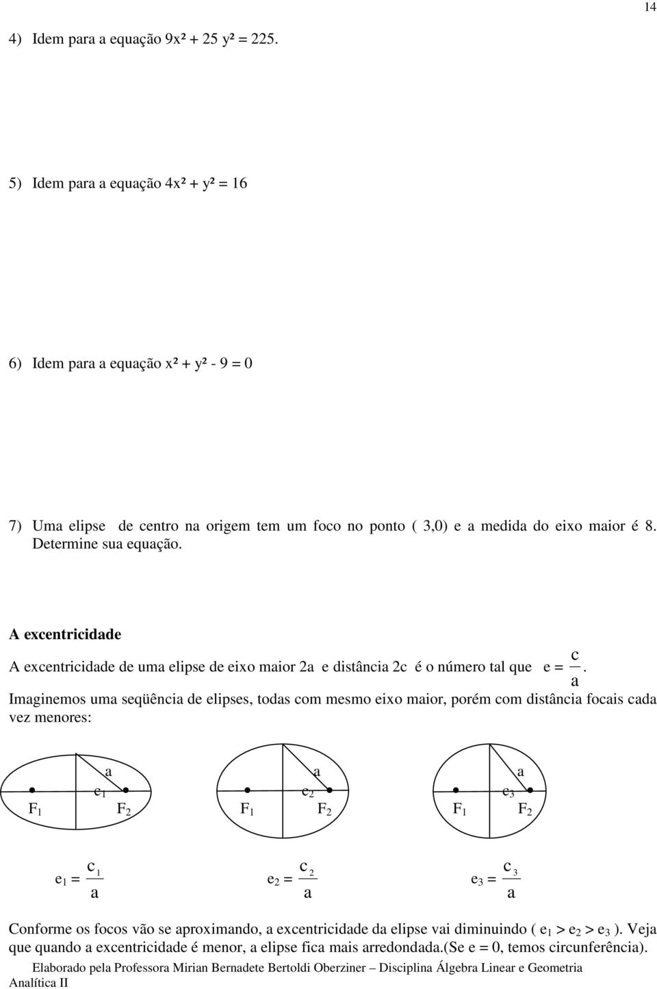 Determine sua equação. A ecentricidade A ecentricidade de uma elipse de eio maior a e distância c é o número tal que e = a c.