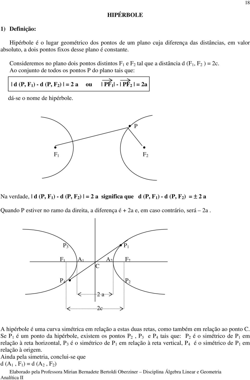 Ao conjunto de todos os pontos P do plano tais que: d (P, F ) - d (P, F ) = a ou PF - PF = a dá-se o nome de hipérbole.