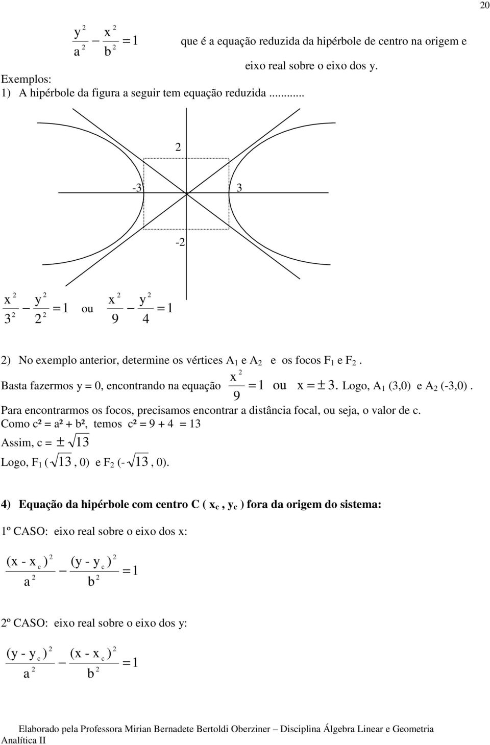 9 ± Para encontrarmos os focos, precisamos encontrar a distância focal, ou seja, o valor de c.