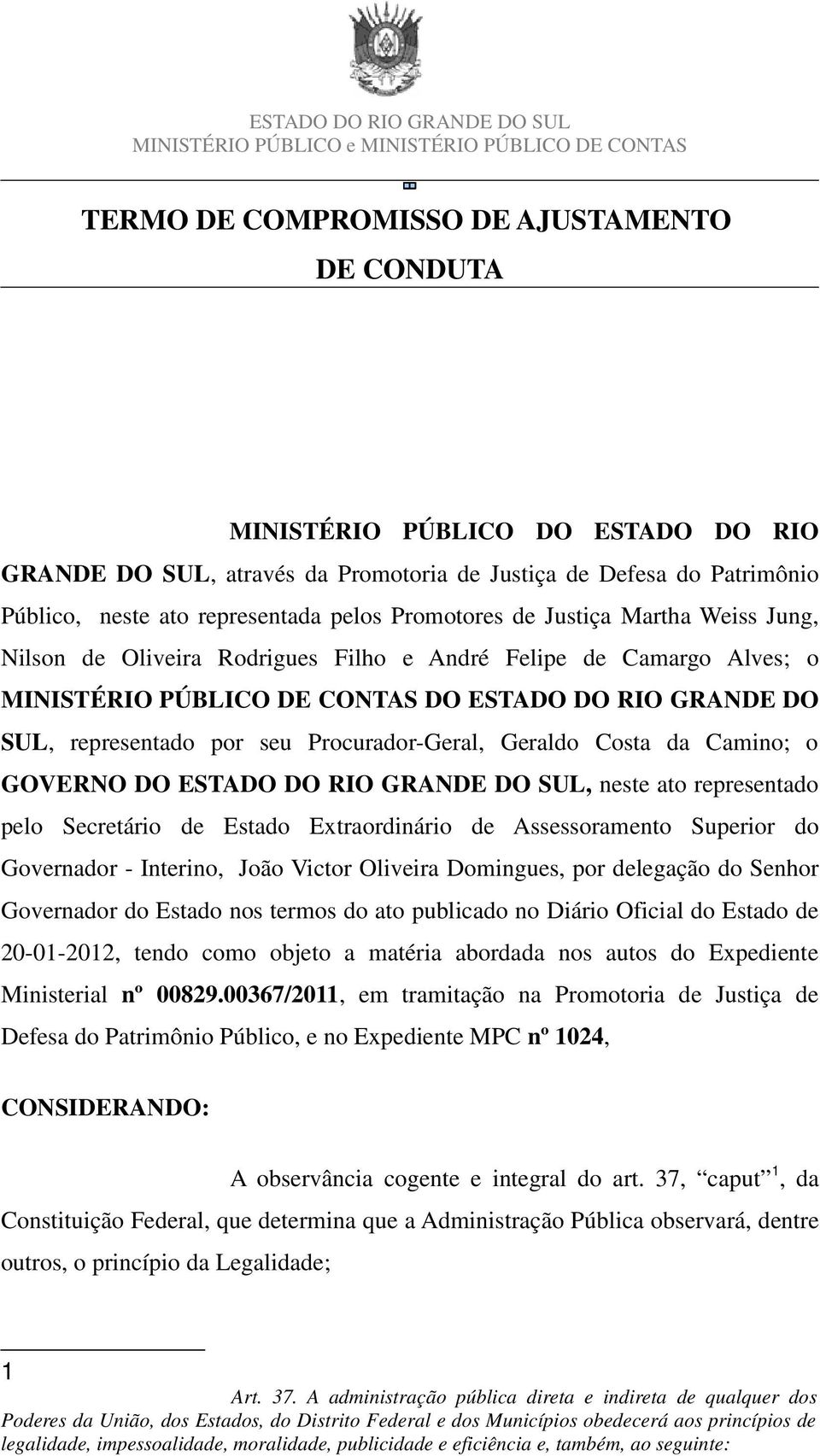 Procurador-Geral, Geraldo Costa da Camino; o GOVERNO DO ESTADO DO RIO GRANDE DO SUL, neste ato representado pelo Secretário de Estado Extraordinário de Assessoramento Superior do Governador -