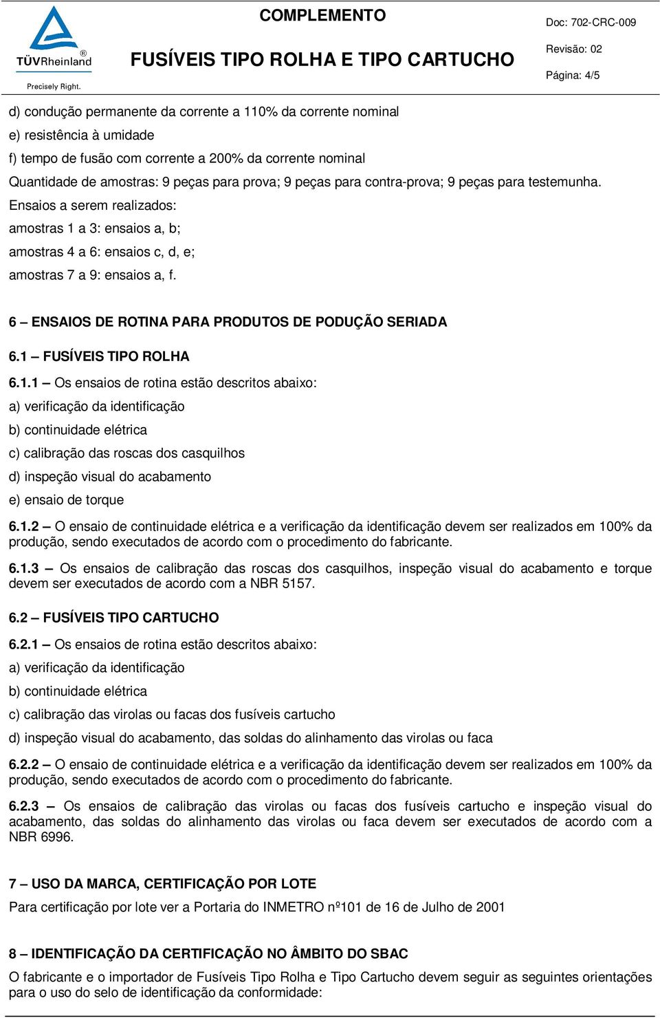 6 ENSAIOS DE ROTINA PARA PRODUTOS DE PODUÇÃO SERIADA 6.1 