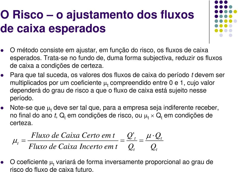 Para que tal suceda, os valores dos fluxos de caixa do período t devem ser multiplicados por um coeficiete µ t compreedido etre 0 e, cujo valor depederá do grau de risco a que o fluxo de