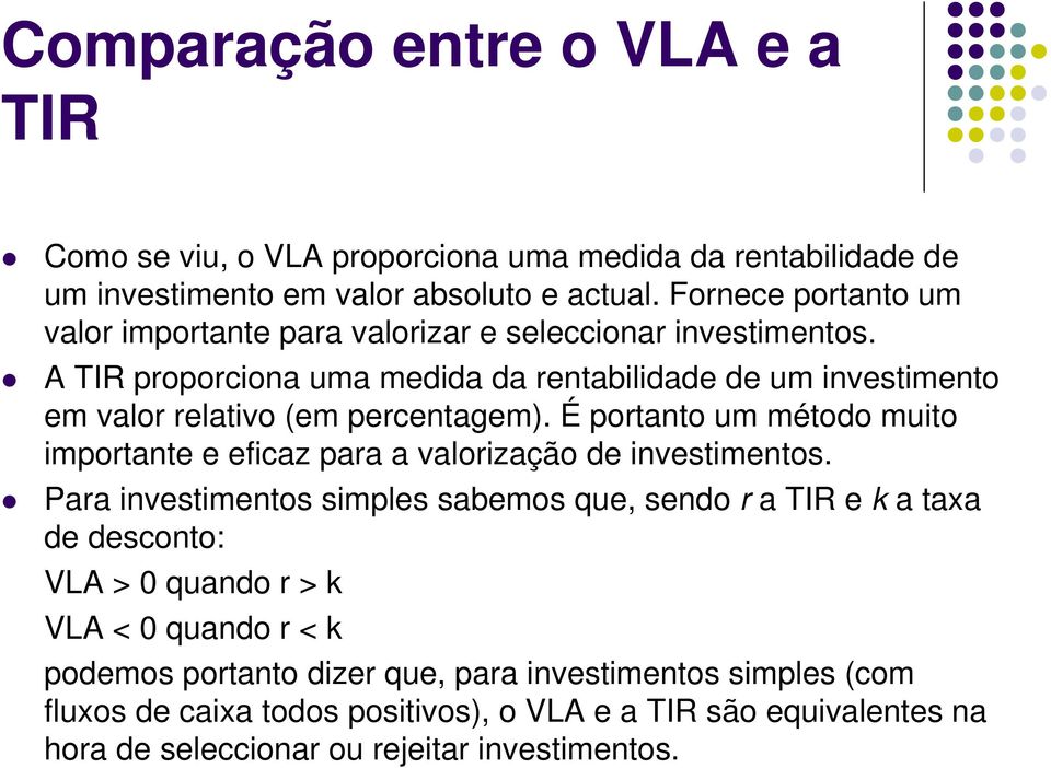 A TIR proporcioa uma medida da retabilidade de um ivestimeto em valor relativo (em percetagem).