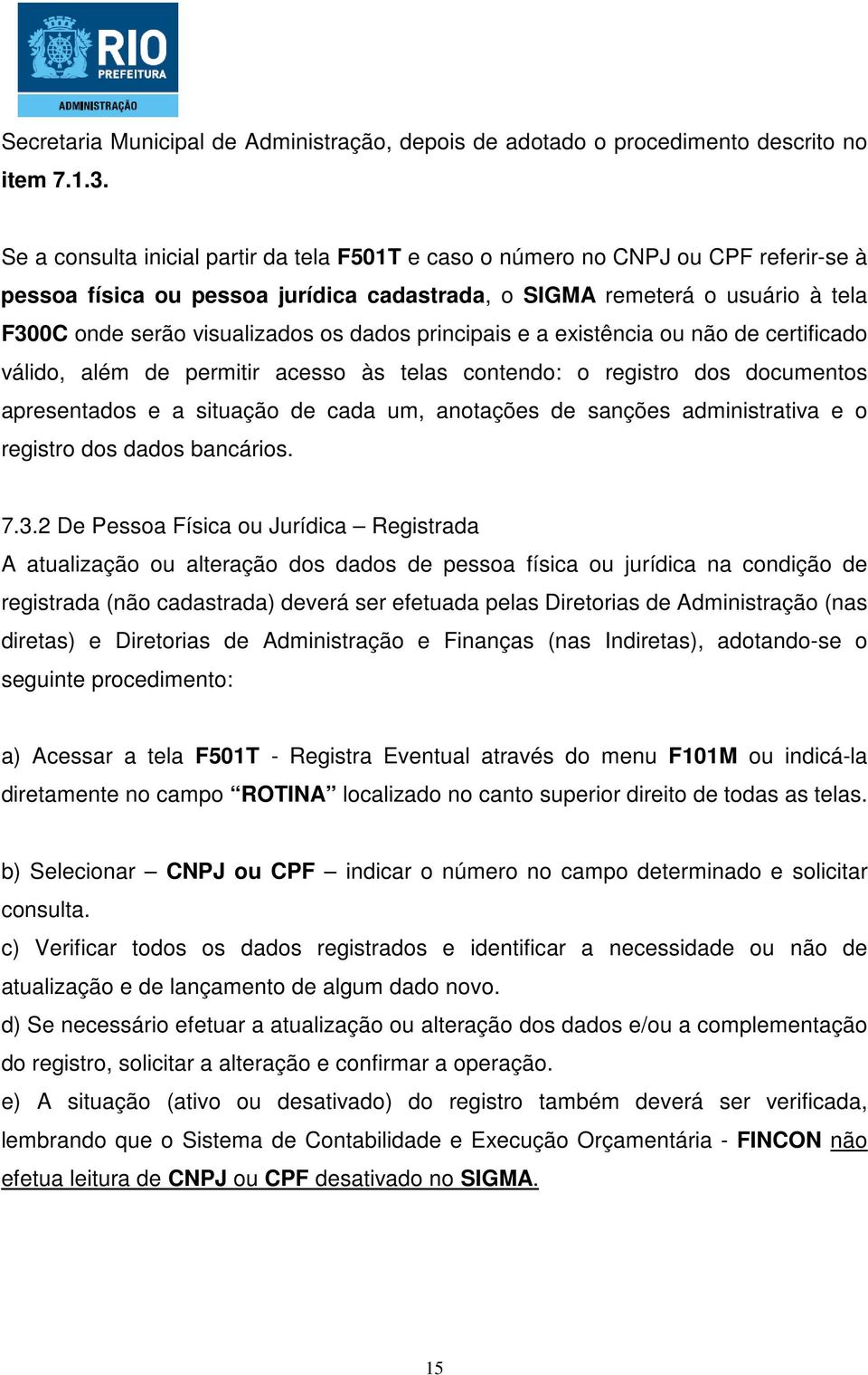 dados principais e a existência ou não de certificado válido, além de permitir acesso às telas contendo: o registro dos documentos apresentados e a situação de cada um, anotações de sanções