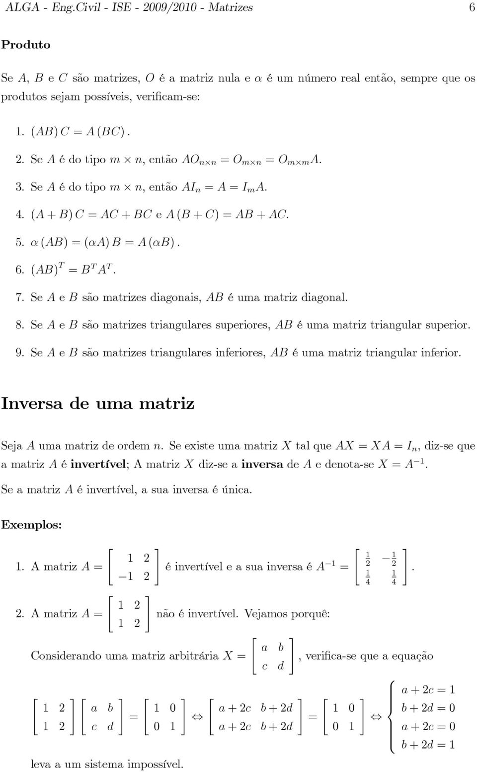 Se A e B são matrizes diagonais, AB é uma matriz diagonal. 8. Se A e B são matrizes triangulares superiores, AB é uma matriz triangular superior.