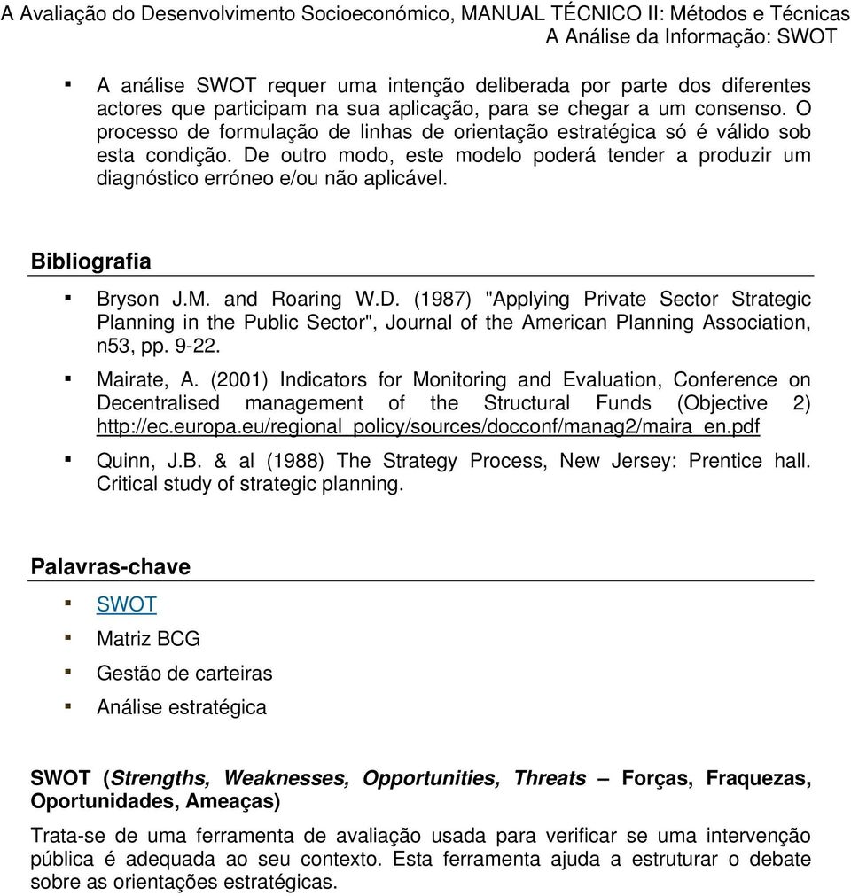 Bibliografia Bryson J.M. and Roaring W.D. (1987) "Applying Private Sector Strategic Planning in the Public Sector", Journal of the American Planning Association, n53, pp. 9-22. Mairate, A.