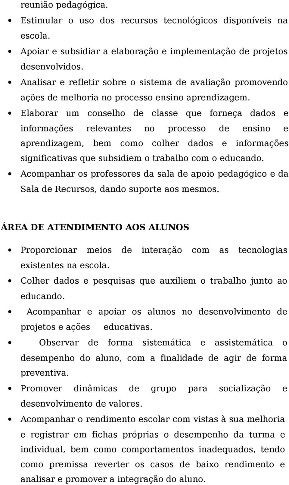 Elaborar um conselho de classe que forneça dados e informações relevantes no processo de ensino e aprendizagem, bem como colher dados e informações significativas que subsidiem o trabalho com o