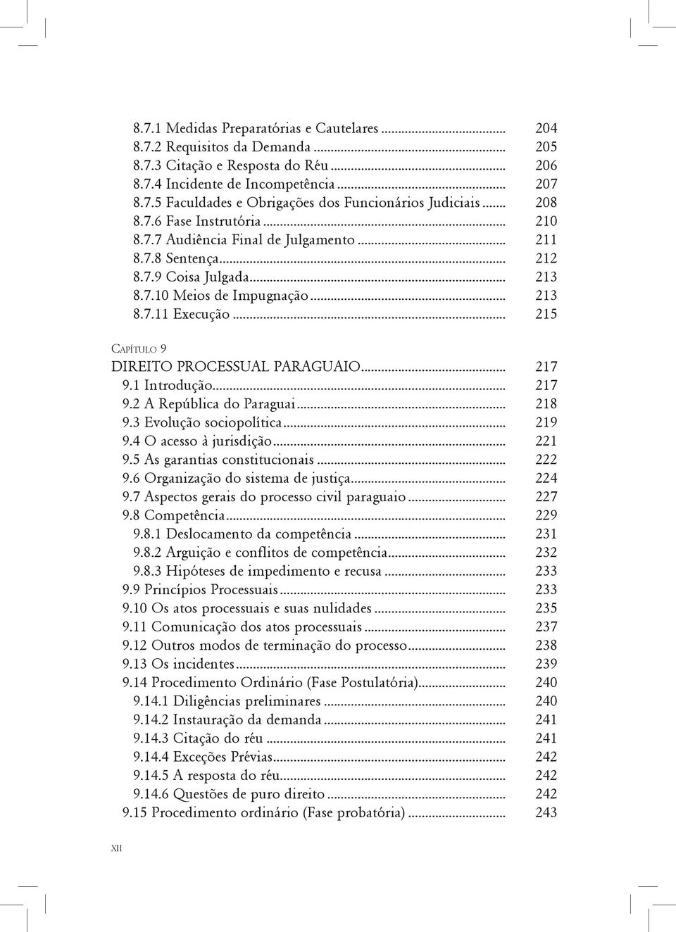 .. 215 Capítulo 9 DIREITO PROCESSUAL PARAGUAIO... 217 9.1 Introdução... 217 9.2 A República do Paraguai... 218 9.3 Evolução sociopolítica... 219 9.4 O acesso à jurisdição... 221 9.