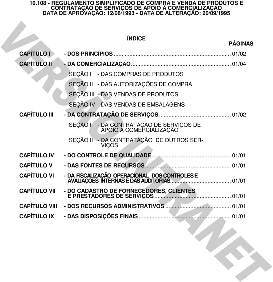 .. 01/04 SEÇÃO I - DAS COMPRAS DE PRODUTOS SEÇÃO II - DAS AUTORIZAÇÕES DE COMPRA SEÇÃO III - DAS VENDAS DE PRODUTOS SEÇÃO IV - DAS VENDAS DE EMBALAGENS CAPÍTULO III - DA CONTRATAÇÃO DE SERVIÇOS.