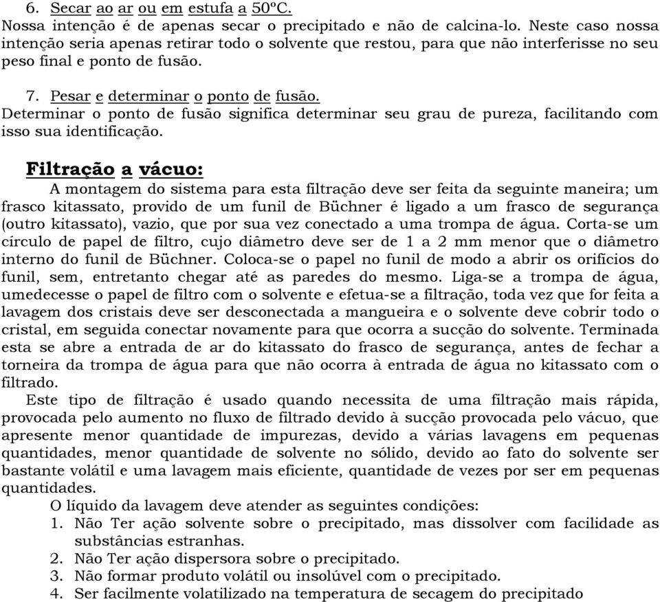 Determinar o ponto fusão significa terminar seu grau pureza, facilitando com isso sua intificação.