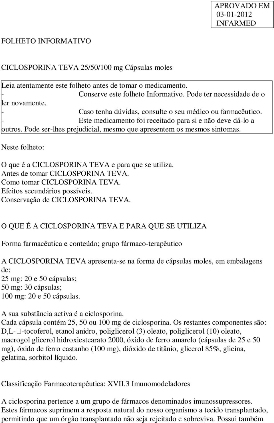 Pode ser-lhes prejudicial, mesmo que apresentem os mesmos sintomas. Neste folheto: O que é a CICLOSPORINA TEVA e para que se utiliza. Antes de tomar CICLOSPORINA TEVA. Como tomar CICLOSPORINA TEVA.