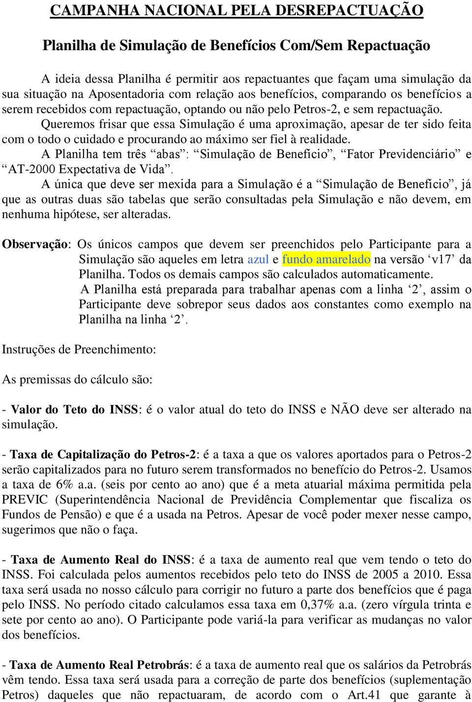 Queremos frisar que essa Simulação é uma aproximação, apesar de ter sido feita com o todo o cuidado e procurando ao máximo ser fiel à realidade.