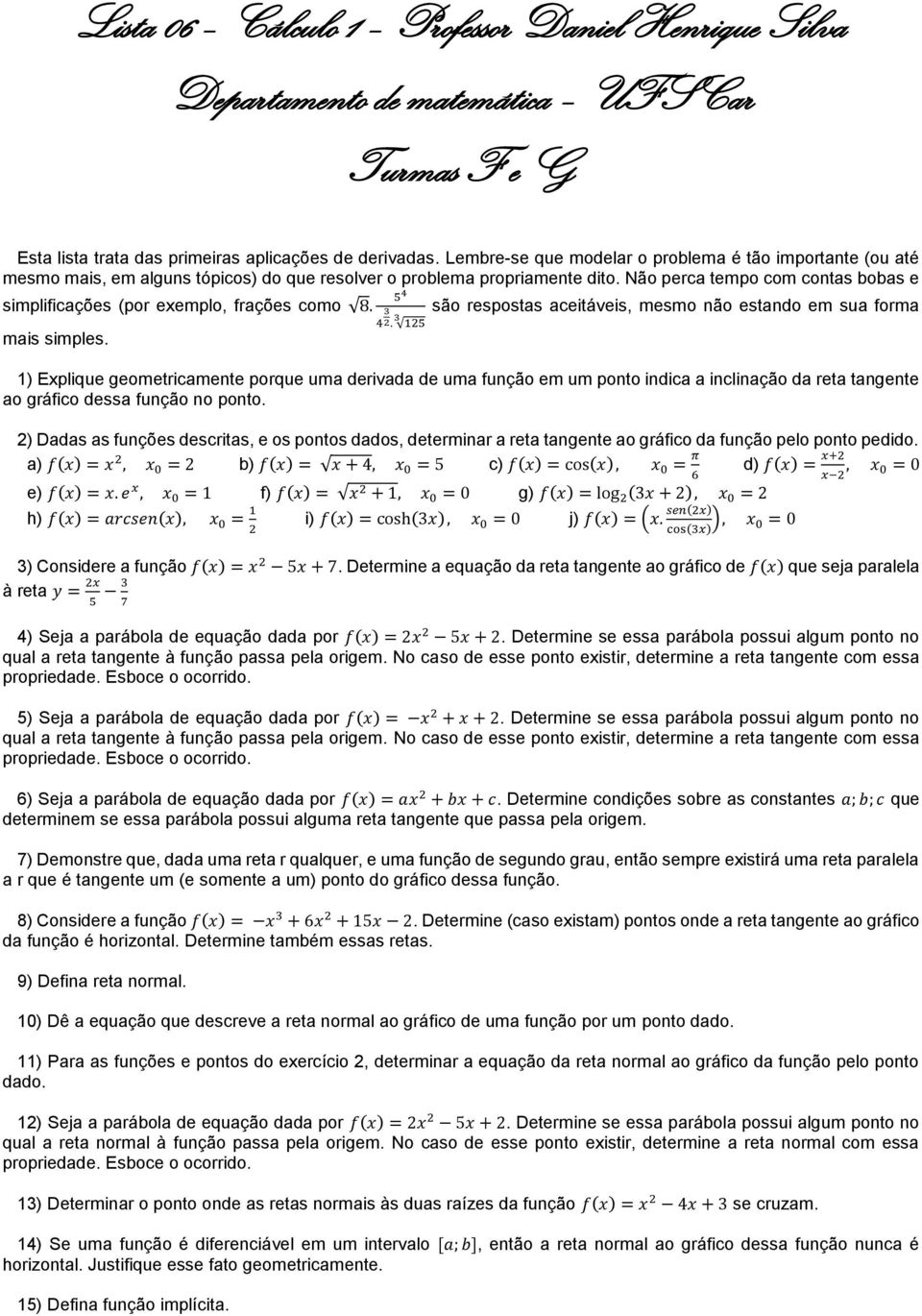 Não perca tempo com contas bobas e simplificações (por eemplo, frações como 8. mais simples. 5 4 4.