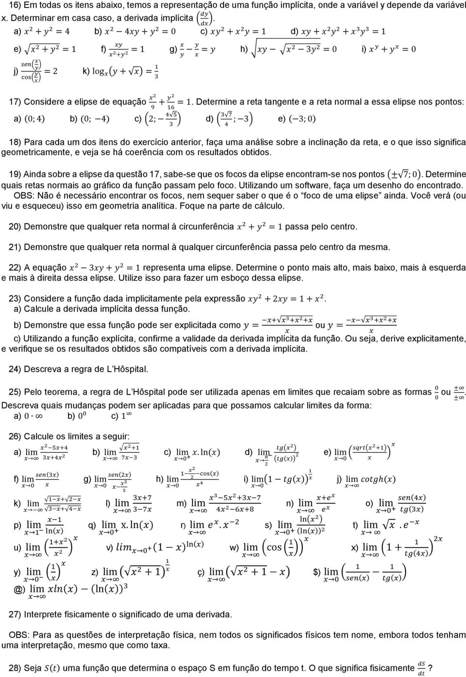 Determine a reta tangente e a reta normal a essa elipse nos pontos: 9 16 a) (0; 4) b) (0; 4) c) (; 4 5 ) d) ( 7 ; ) e) ( ; 0) 4 18) Para cada um dos itens do eercício anterior, faça uma análise sobre