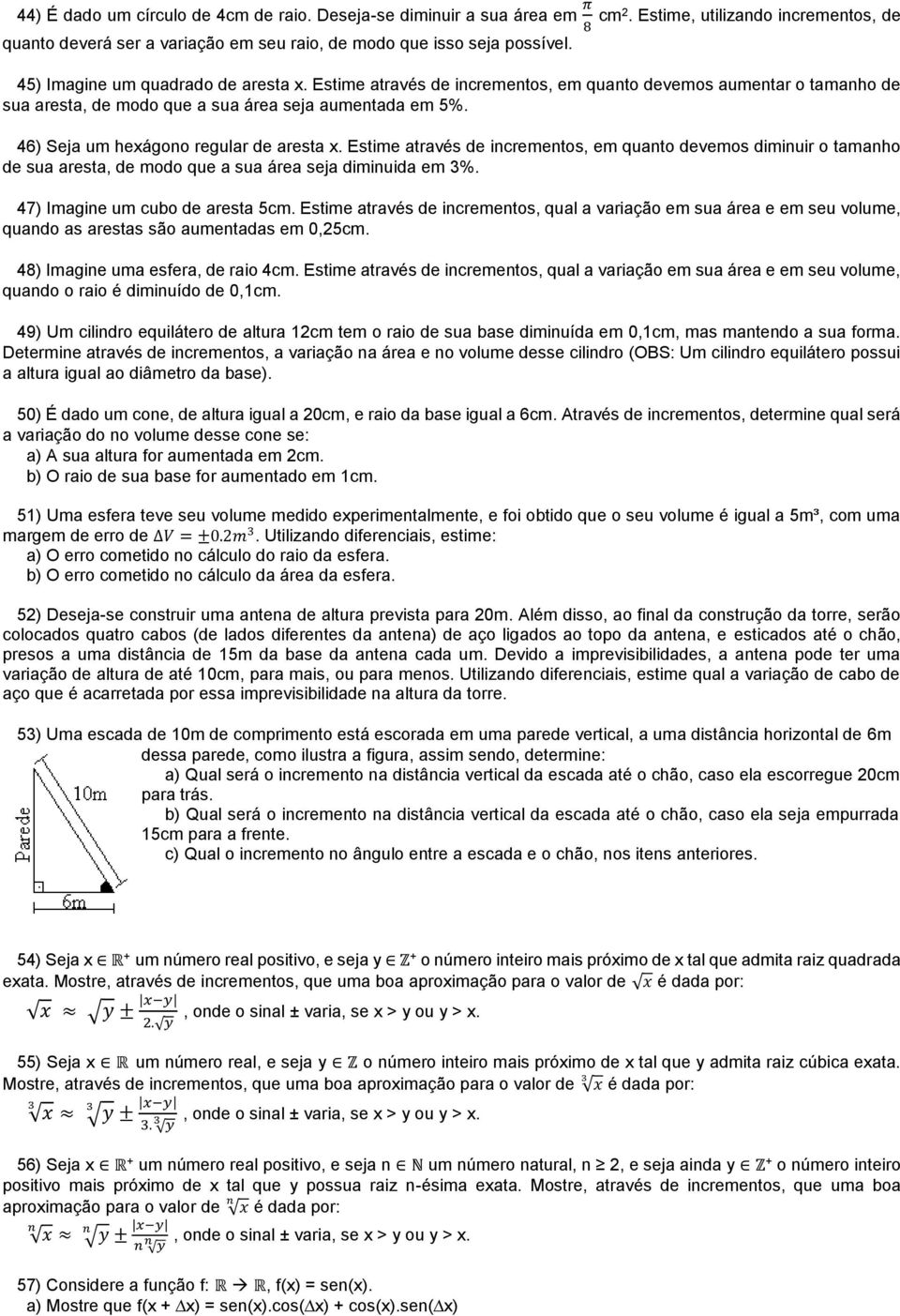 46) Seja um heágono regular de aresta. Estime através de incrementos, em quanto devemos diminuir o tamanho de sua aresta, de modo que a sua área seja diminuida em %. 47) Imagine um cubo de aresta 5cm.